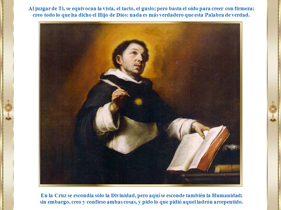 Al juzgar de Ti, se equivocan la vista, el tacto, el gusto; pero basta el oído para creer con firmeza;
