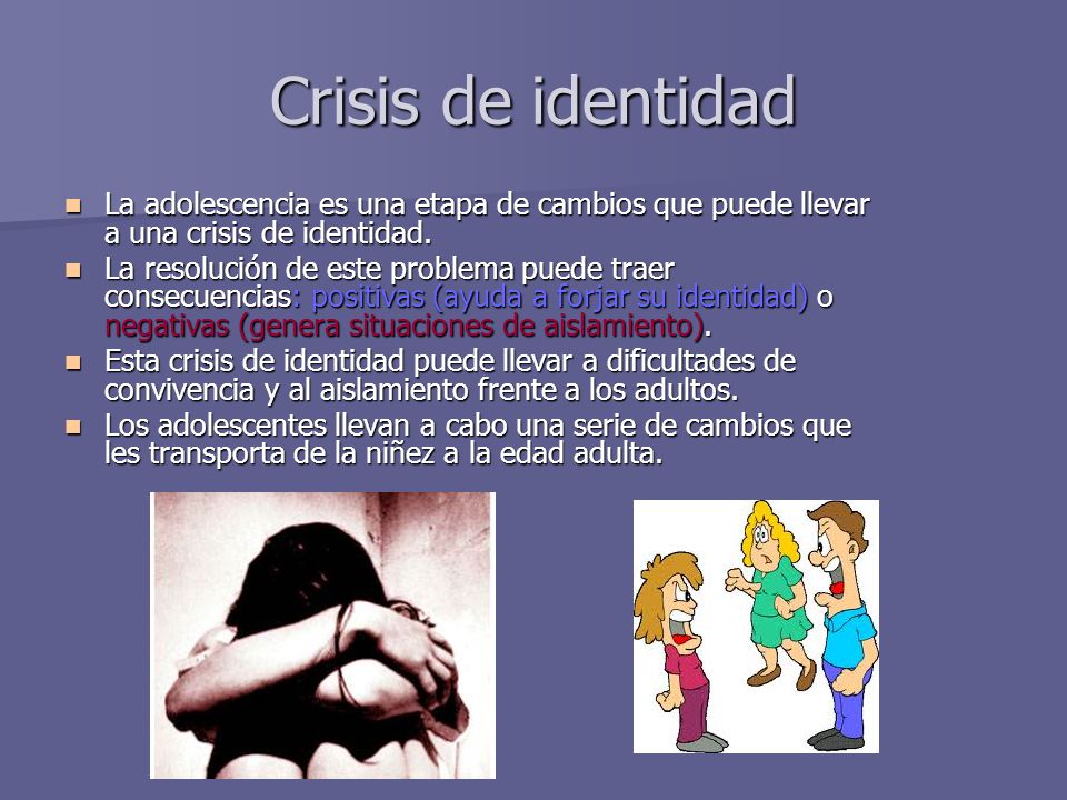 Crisis de identidad La adolescencia es una etapa de cambios que puede llevar a una crisis de identidad.