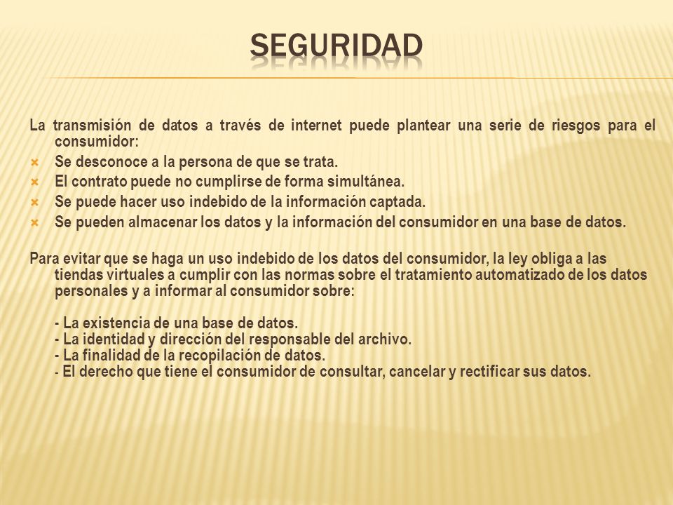 Seguridad La transmisión de datos a través de internet puede plantear una serie de riesgos para el consumidor: