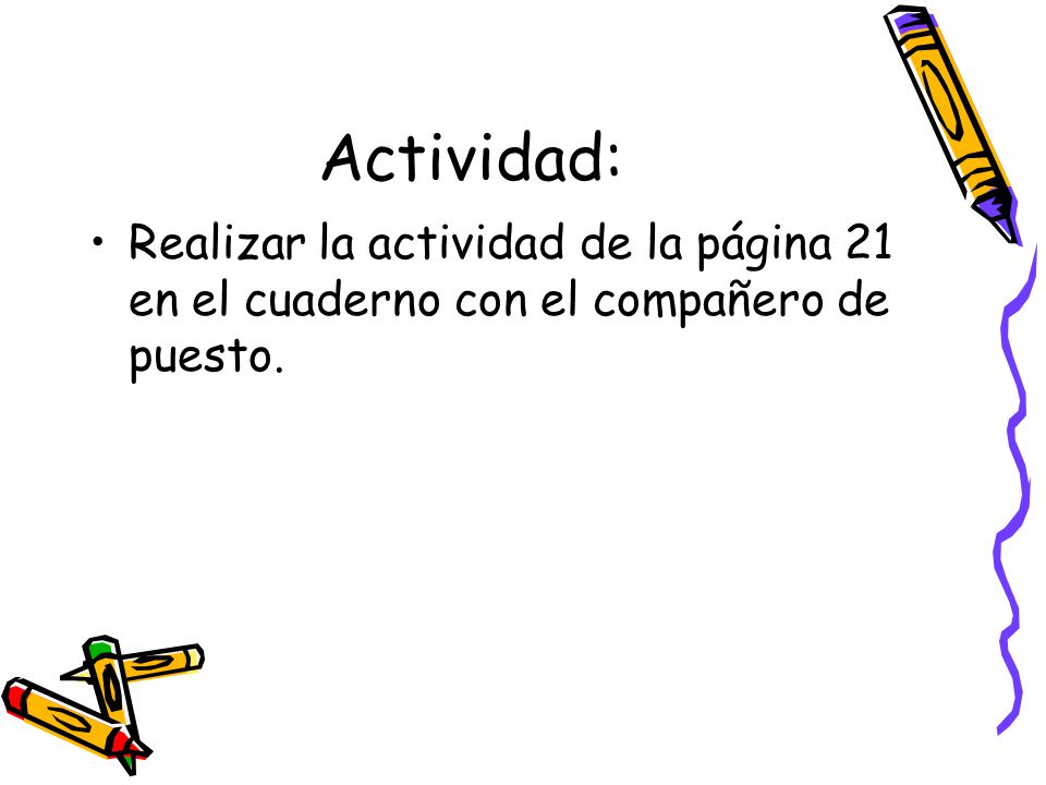 Actividad: Realizar la actividad de la página 21 en el cuaderno con el compañero de puesto.