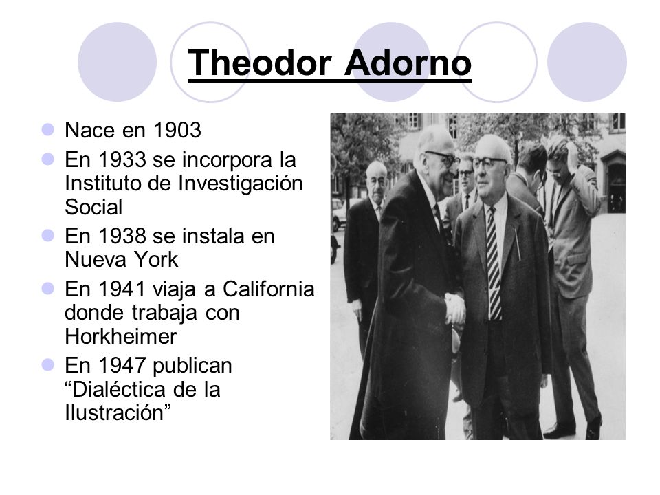 Theodor Adorno Nace en En 1933 se incorpora la Instituto de Investigación Social. En 1938 se instala en Nueva York.