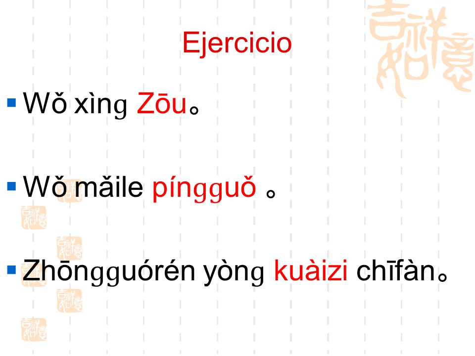 Ejercicio Wǒ xìnɡ Zōu。 Wǒ mǎile pínɡɡuǒ 。 Zhōnɡɡuórén yònɡ kuàizi chīfàn。