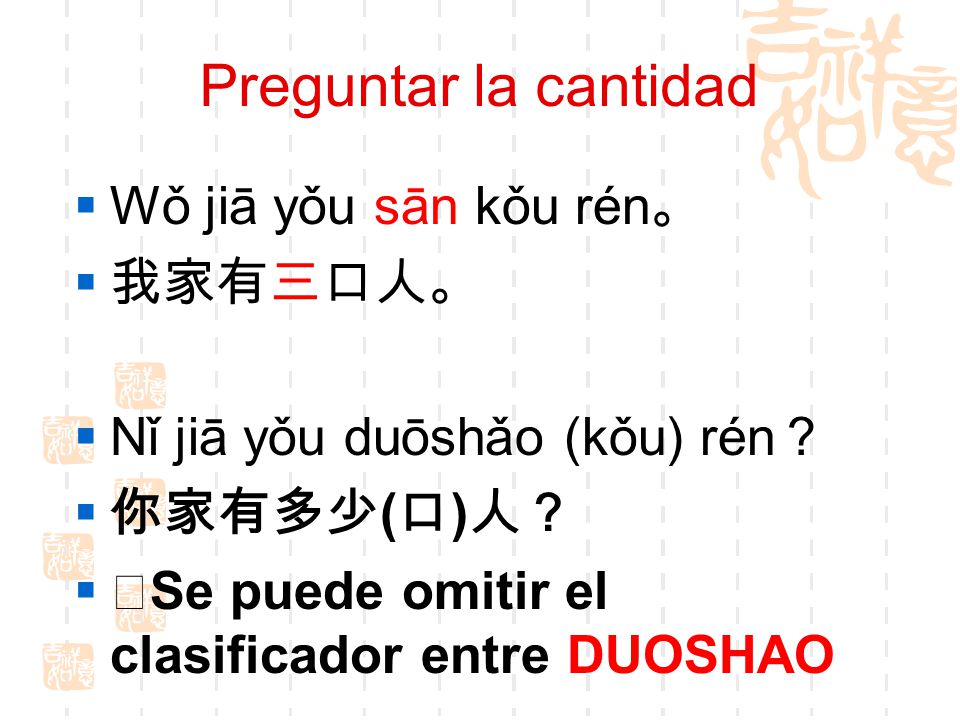 Preguntar la cantidad Wǒ jiā yǒu sān kǒu rén。 我家有三口人。