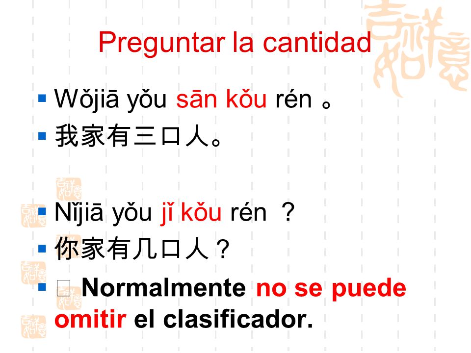 Preguntar la cantidad Wǒjiā yǒu sān kǒu rén 。 我家有三口人。