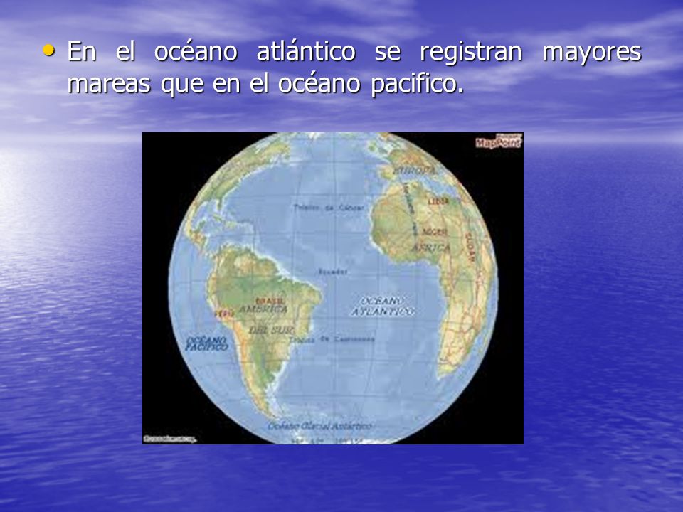 En el océano atlántico se registran mayores mareas que en el océano pacifico.