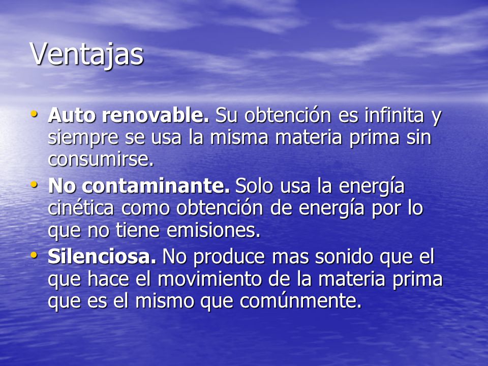 Ventajas Auto renovable. Su obtención es infinita y siempre se usa la misma materia prima sin consumirse.