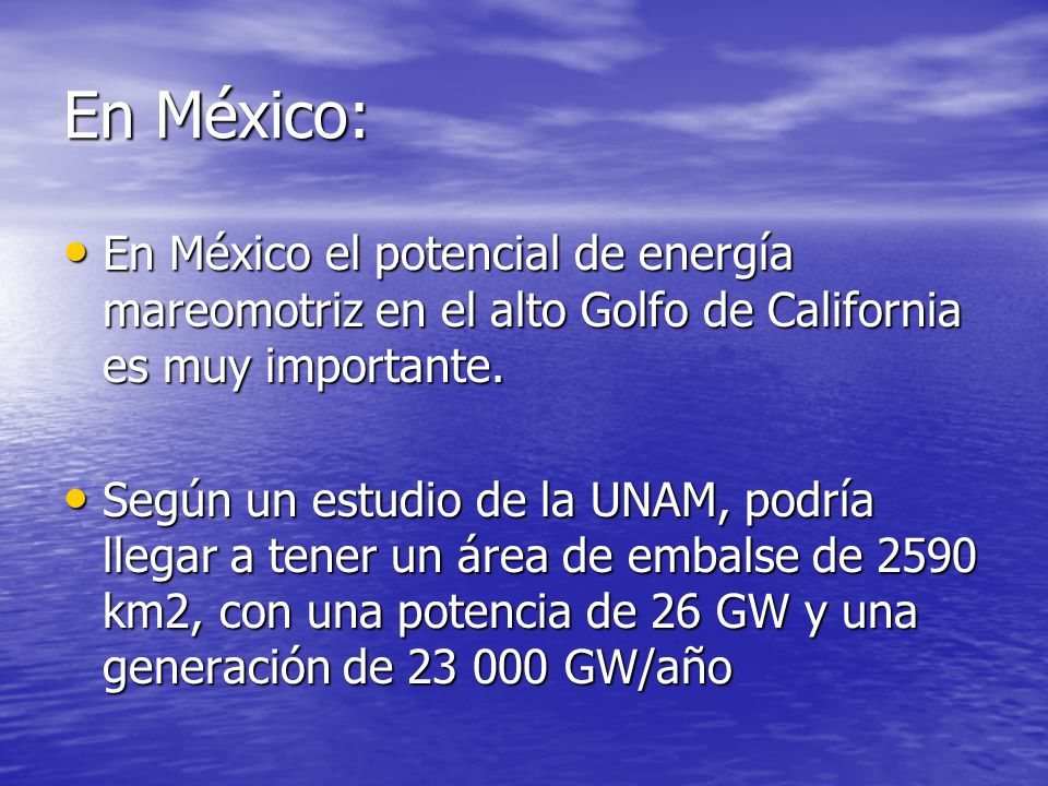En México: En México el potencial de energía mareomotriz en el alto Golfo de California es muy importante.
