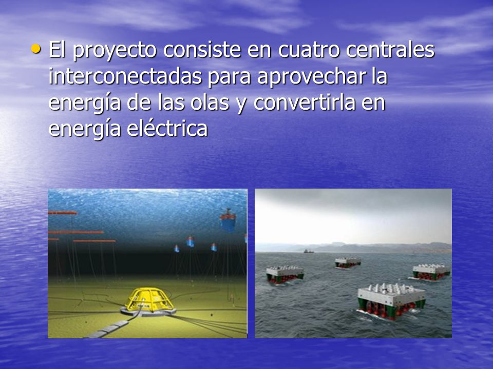 El proyecto consiste en cuatro centrales interconectadas para aprovechar la energía de las olas y convertirla en energía eléctrica