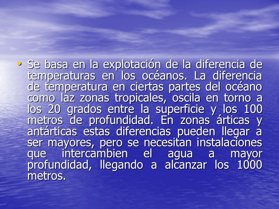 Se basa en la explotación de la diferencia de temperaturas en los océanos.