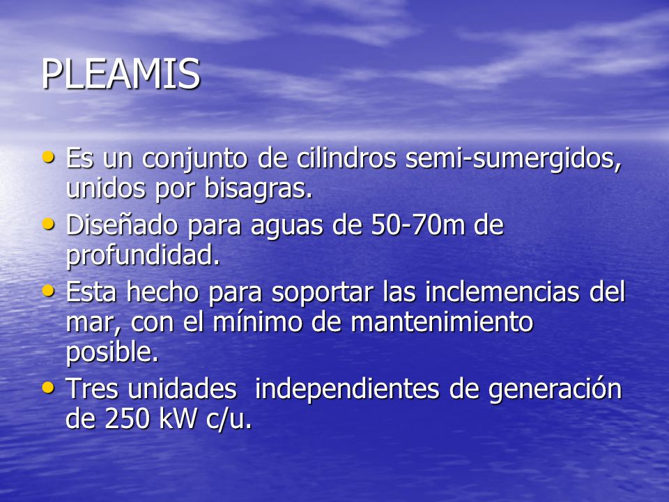 PLEAMIS Es un conjunto de cilindros semi-sumergidos, unidos por bisagras. Diseñado para aguas de 50-70m de profundidad.