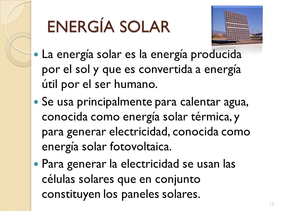 ENERGÍA SOLAR La energía solar es la energía producida por el sol y que es convertida a energía útil por el ser humano.