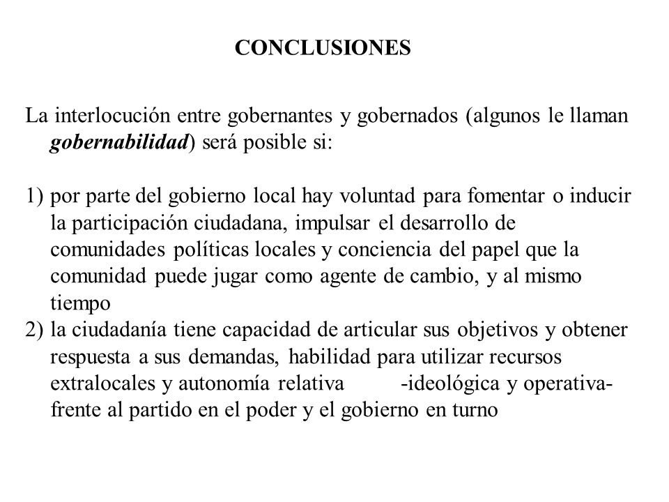 CONCLUSIONES La interlocución entre gobernantes y gobernados (algunos le llaman gobernabilidad) será posible si: