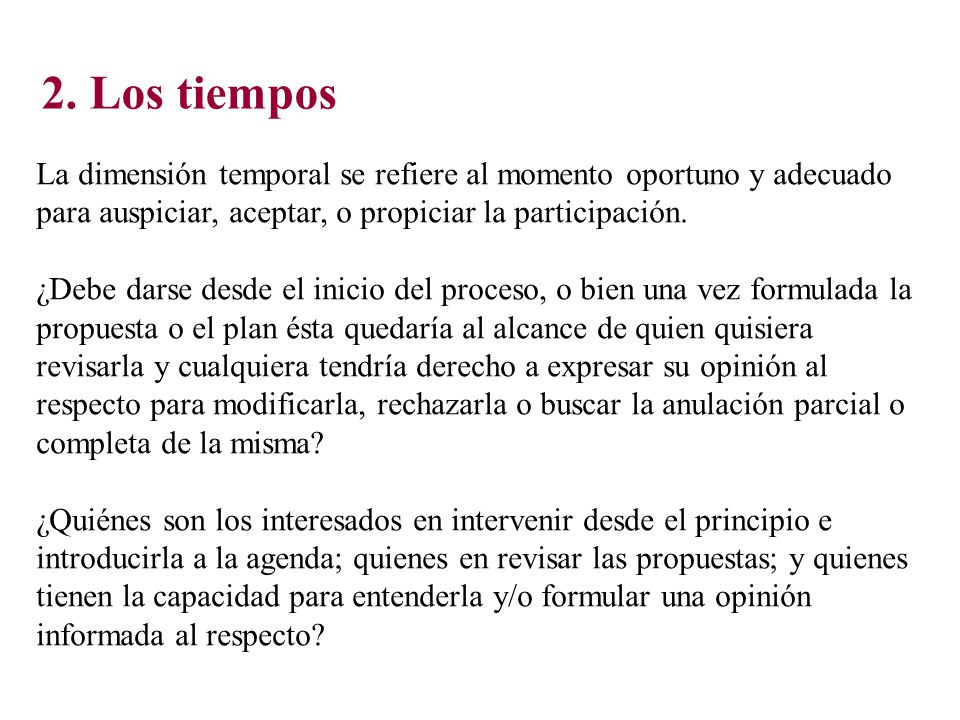 2. Los tiempos La dimensión temporal se refiere al momento oportuno y adecuado para auspiciar, aceptar, o propiciar la participación.