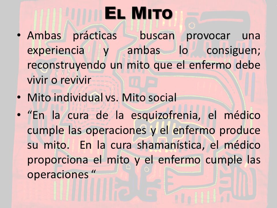El Mito Ambas prácticas buscan provocar una experiencia y ambas lo consiguen; reconstruyendo un mito que el enfermo debe vivir o revivir.