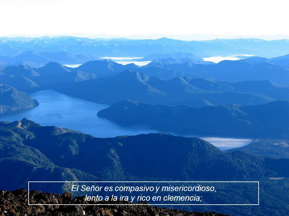 El Señor es compasivo y misericordioso, lento a la ira y rico en clemencia;