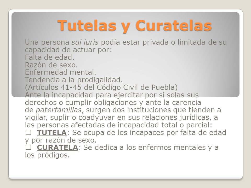 Tutelas y Curatelas Una persona sui iuris podía estar privada o limitada de su capacidad de actuar por: