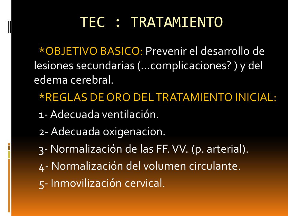 TEC : TRATAMIENTO *OBJETIVO BASICO: Prevenir el desarrollo de lesiones secundarias (…complicaciones ) y del edema cerebral.