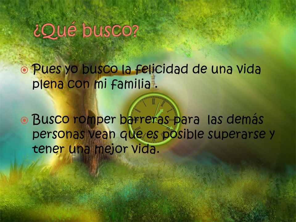 ¿Qué busco Pues yo busco la felicidad de una vida plena con mi familia .