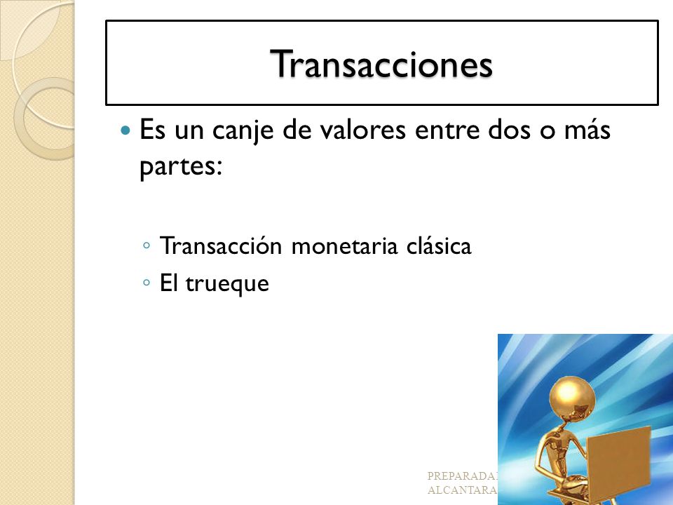 Transacciones Es un canje de valores entre dos o más partes: