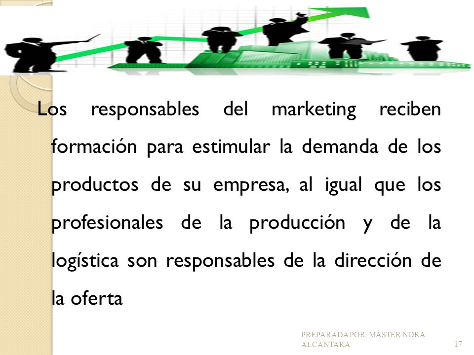 Los responsables del marketing reciben formación para estimular la demanda de los productos de su empresa, al igual que los profesionales de la producción y de la logística son responsables de la dirección de la oferta