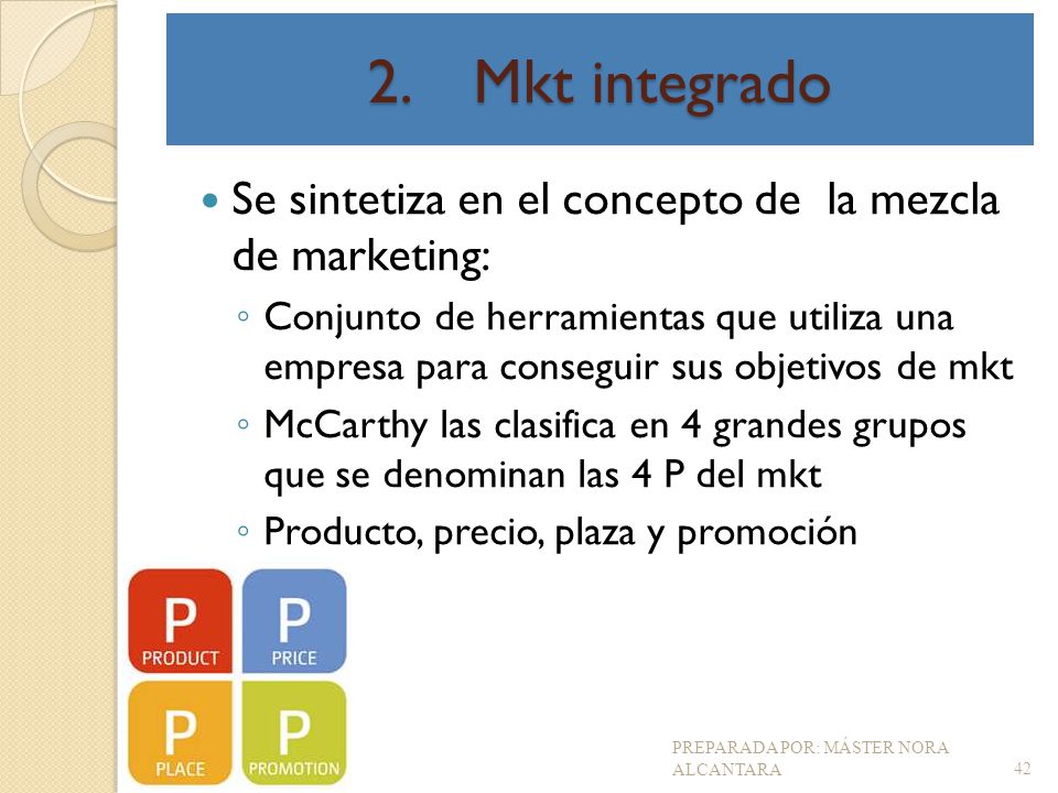 2. Mkt integrado Se sintetiza en el concepto de la mezcla de marketing: