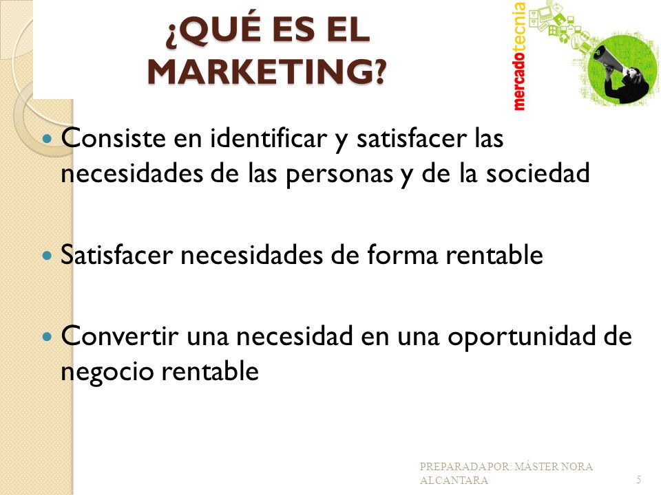 ¿QUÉ ES EL MARKETING Consiste en identificar y satisfacer las necesidades de las personas y de la sociedad.