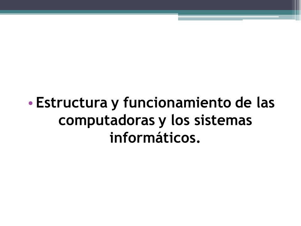 Estructura y funcionamiento de las computadoras y los sistemas informáticos.