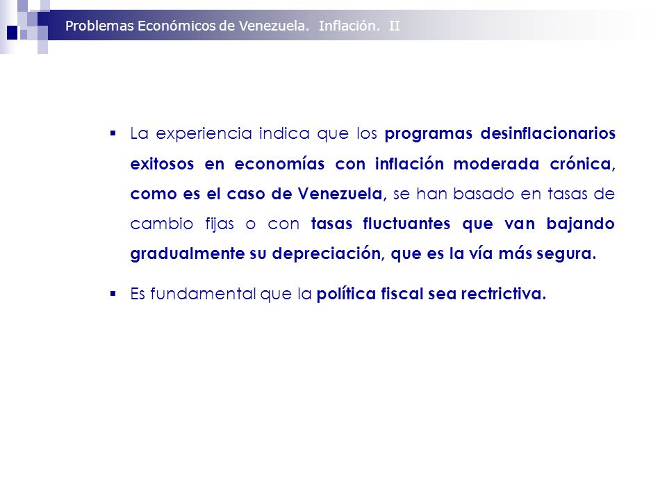 La experiencia indica que los programas desinflacionarios exitosos en economías con inflación moderada crónica, como es el caso de Venezuela, se han basado en tasas de cambio fijas o con tasas fluctuantes que van bajando gradualmente su depreciación, que es la vía más segura.