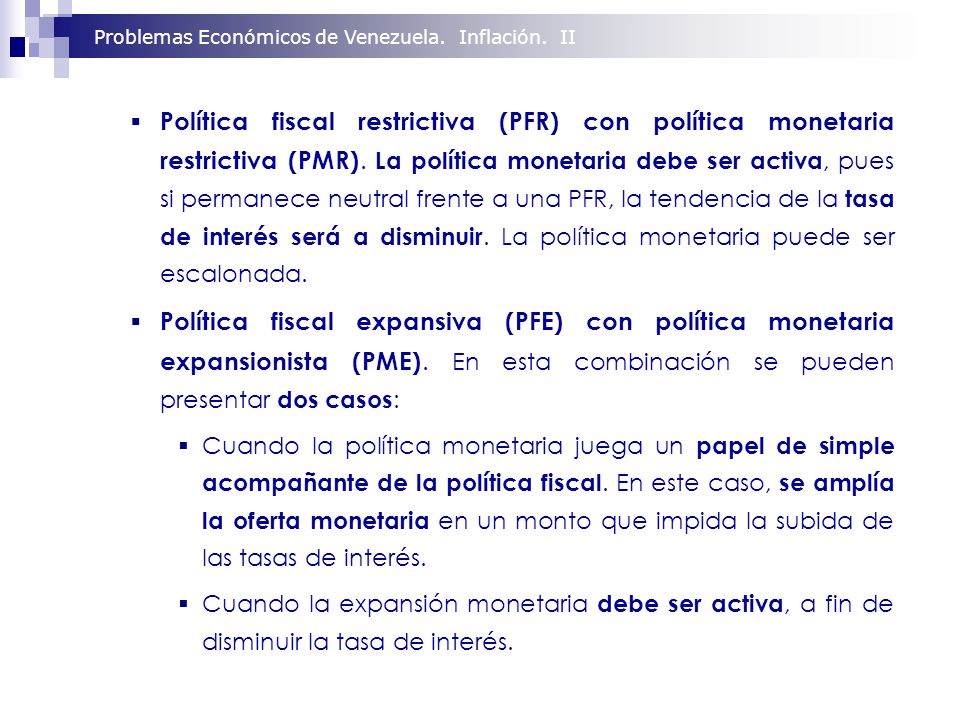 Política fiscal restrictiva (PFR) con política monetaria restrictiva (PMR). La política monetaria debe ser activa, pues si permanece neutral frente a una PFR, la tendencia de la tasa de interés será a disminuir. La política monetaria puede ser escalonada.