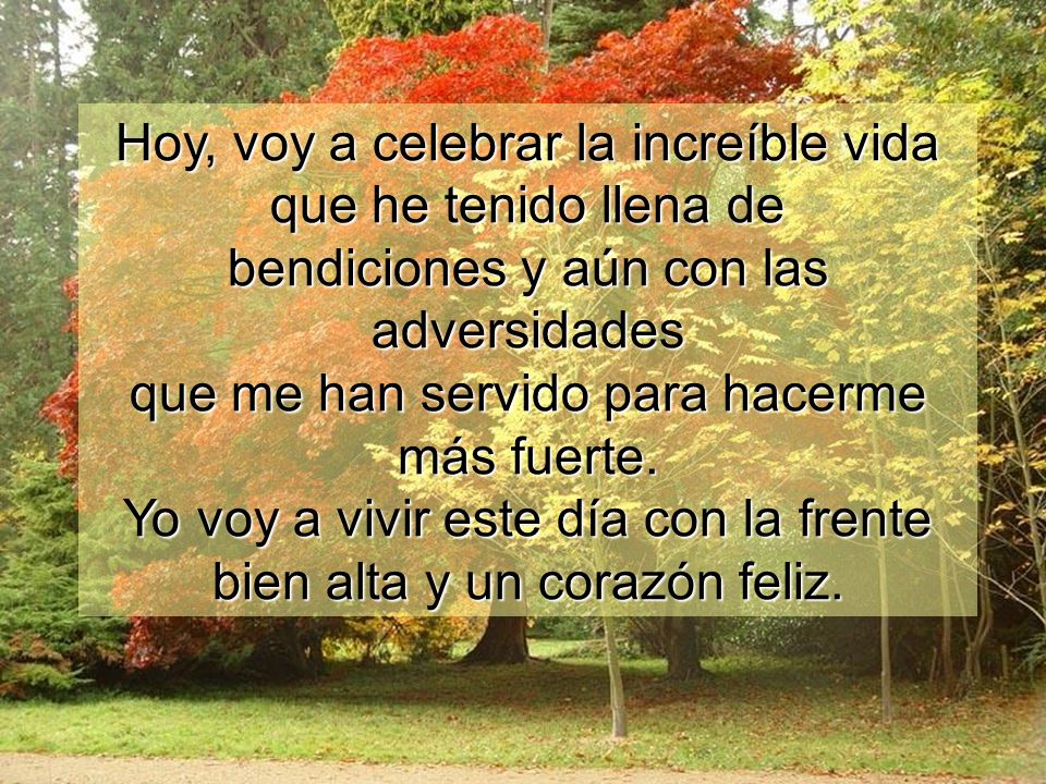 Hoy, voy a celebrar la increíble vida que he tenido llena de