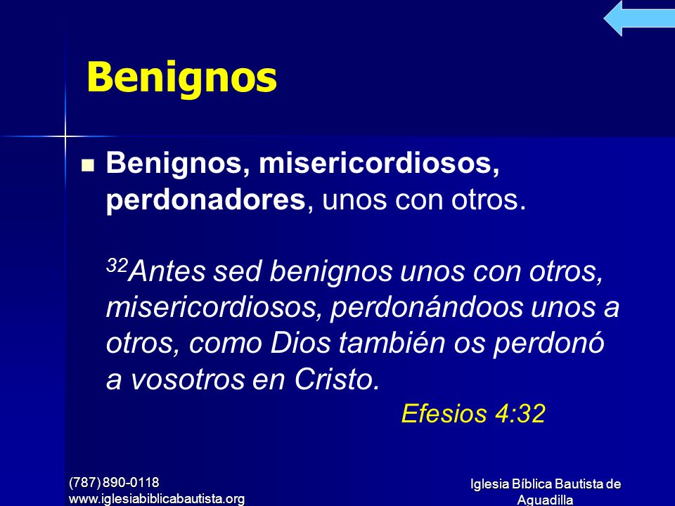 Benignos Benignos, misericordiosos, perdonadores, unos con otros.