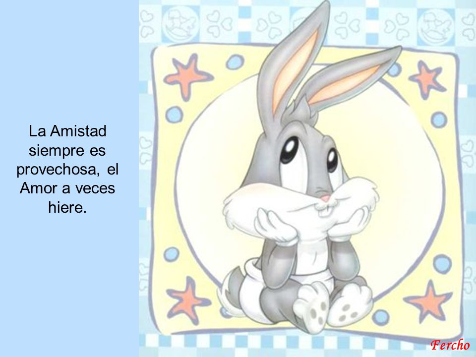 La Amistad siempre es provechosa, el Amor a veces hiere.