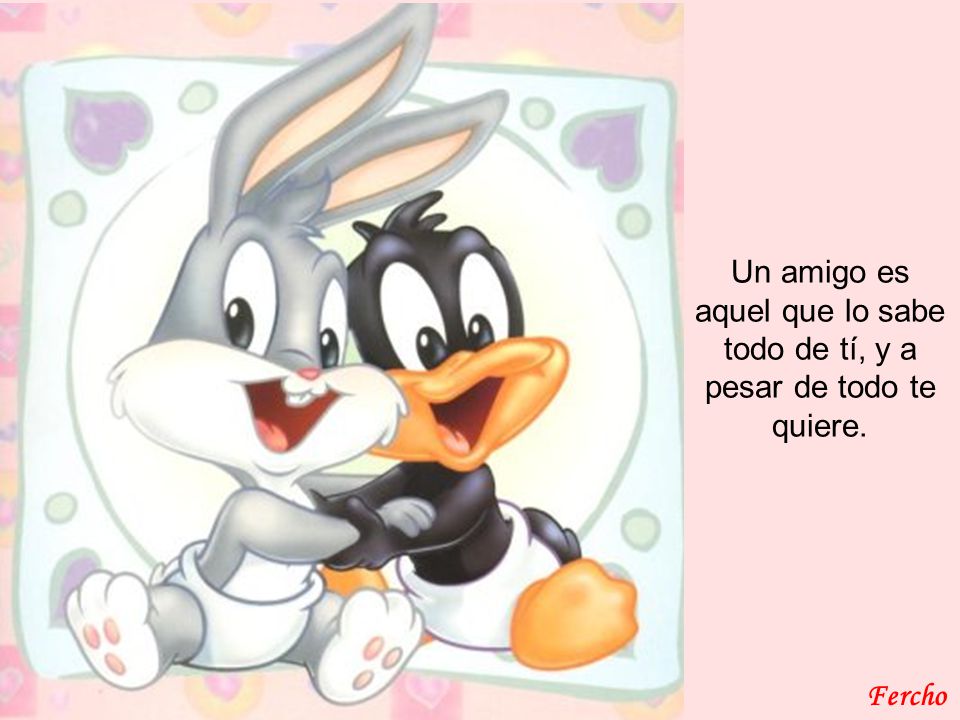 Un amigo es aquel que lo sabe todo de tí, y a pesar de todo te quiere.