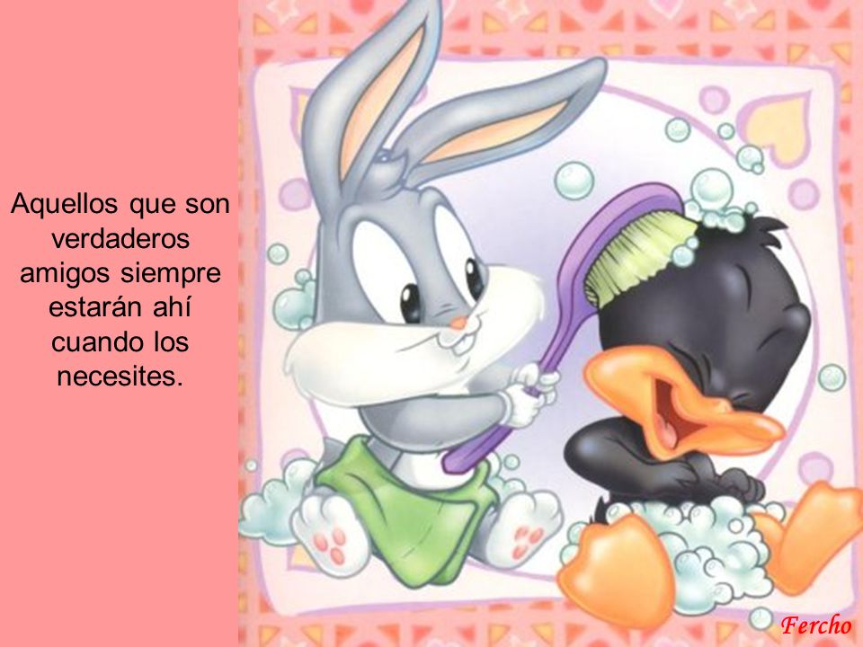 Aquellos que son verdaderos amigos siempre estarán ahí cuando los necesites.