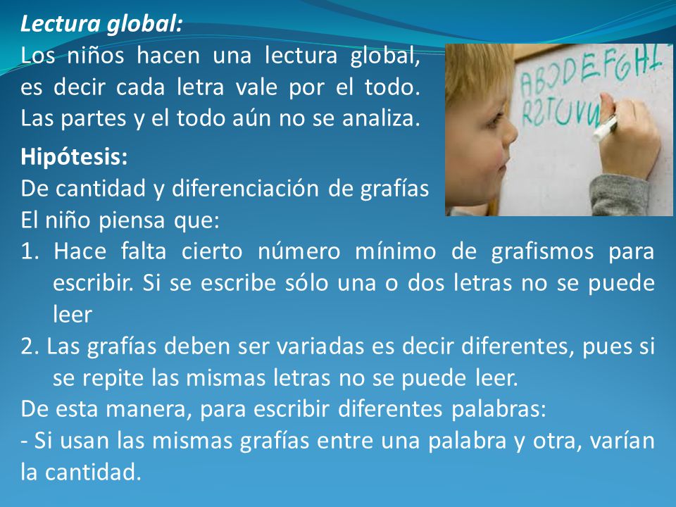 Lectura global: Los niños hacen una lectura global, es decir cada letra vale por el todo. Las partes y el todo aún no se analiza.