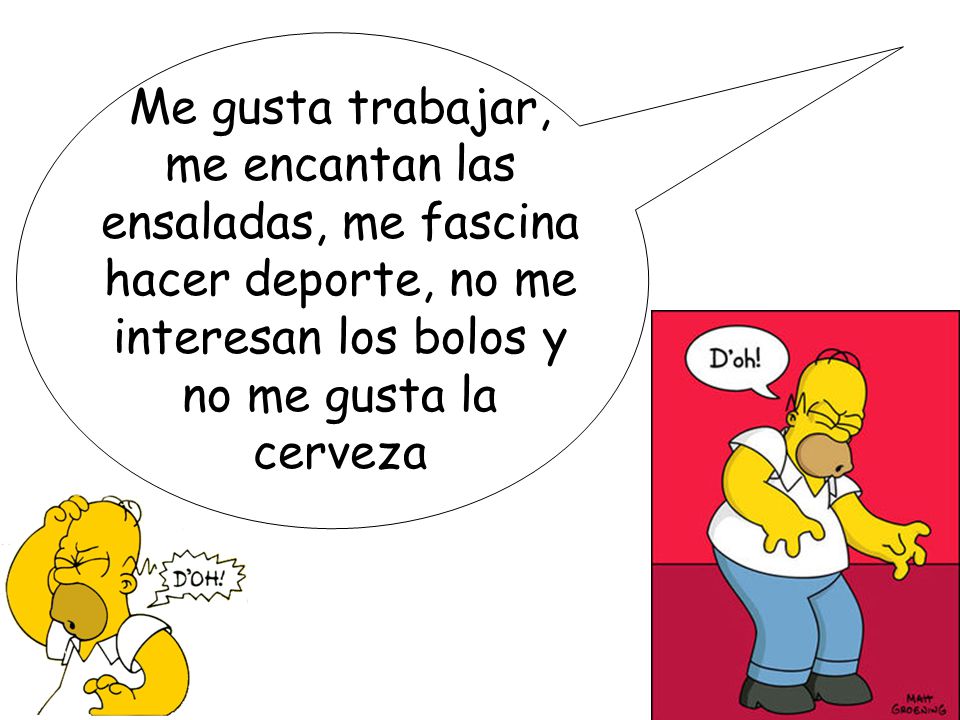 Me gusta trabajar, me encantan las ensaladas, me fascina hacer deporte, no me interesan los bolos y no me gusta la cerveza