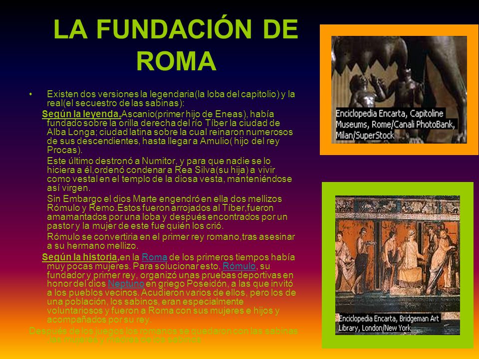 LA FUNDACIÓN DE ROMA Existen dos versiones la legendaria(la loba del capitolio) y la real(el secuestro de las sabinas):