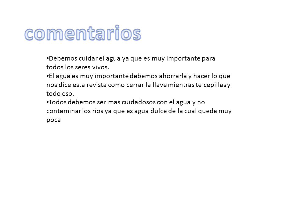 comentarios Debemos cuidar el agua ya que es muy importante para todos los seres vivos.