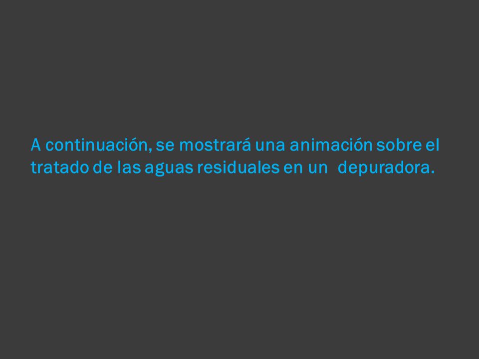 A continuación, se mostrará una animación sobre el tratado de las aguas residuales en un depuradora.