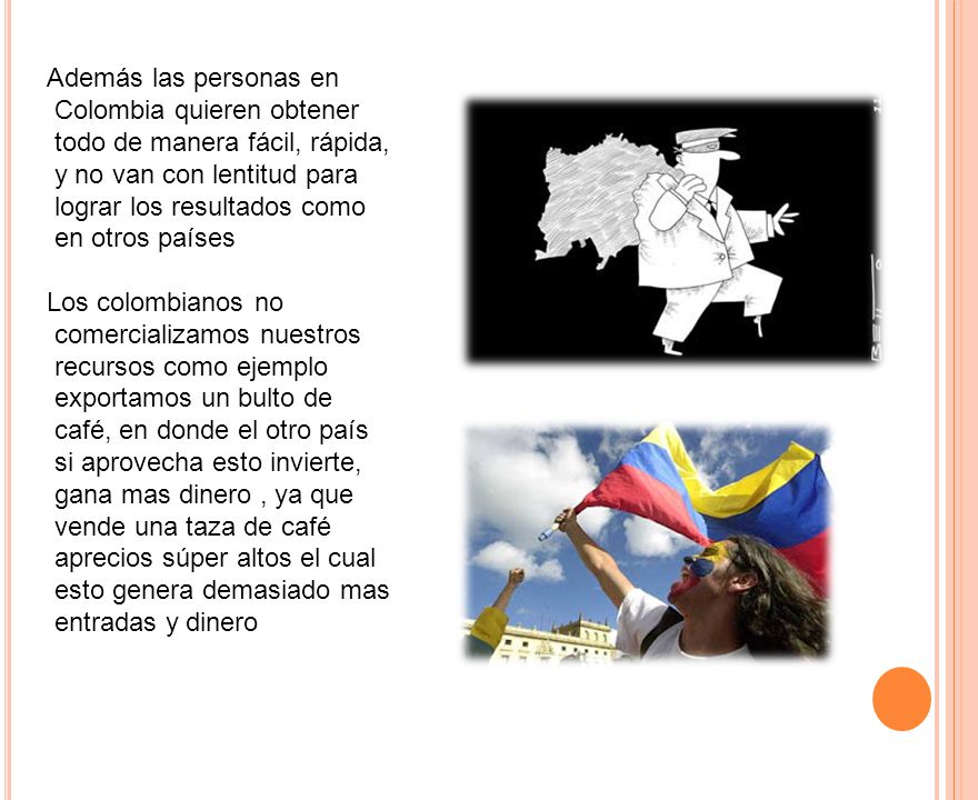 Además las personas en Colombia quieren obtener. todo de manera fácil, rápida, y no van con lentitud para.