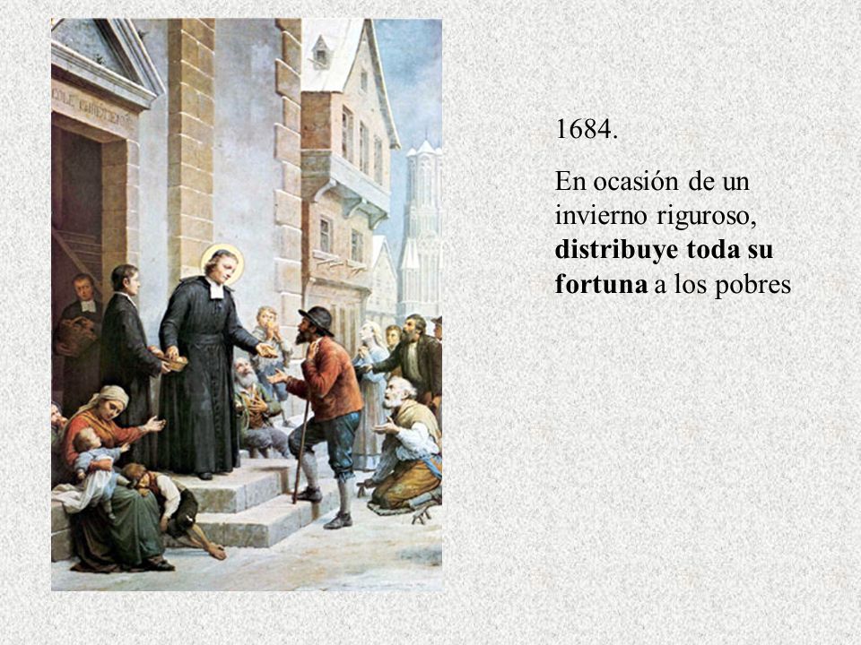 1684. En ocasión de un invierno riguroso, distribuye toda su fortuna a los pobres