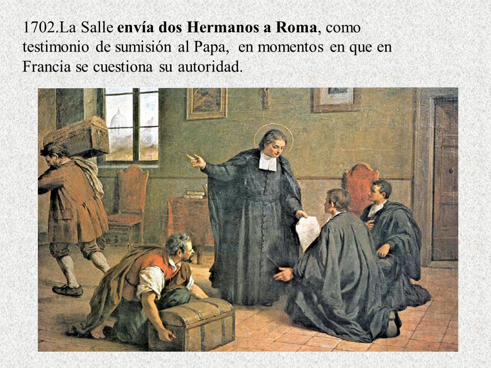 1702.La Salle envía dos Hermanos a Roma, como testimonio de sumisión al Papa, en momentos en que en Francia se cuestiona su autoridad.
