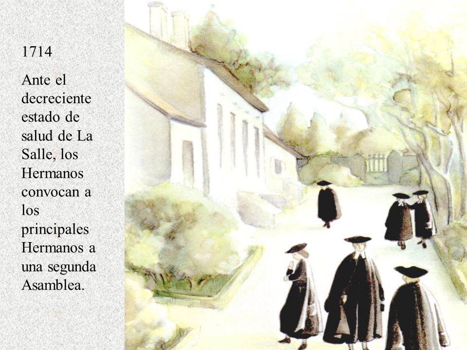 1714 Ante el decreciente estado de salud de La Salle, los Hermanos convocan a los principales Hermanos a una segunda Asamblea.