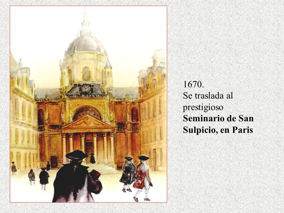 1670. Se traslada al prestigioso Seminario de San Sulpicio, en Paris