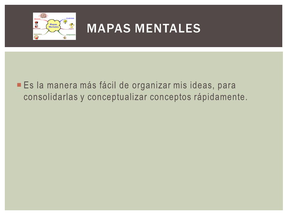 MAPAS MENTALES Es la manera más fácil de organizar mis ideas, para consolidarlas y conceptualizar conceptos rápidamente.