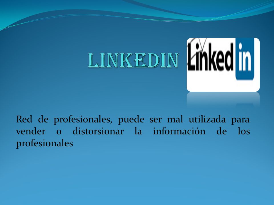 LINKEDIN Red de profesionales, puede ser mal utilizada para vender o distorsionar la información de los profesionales.