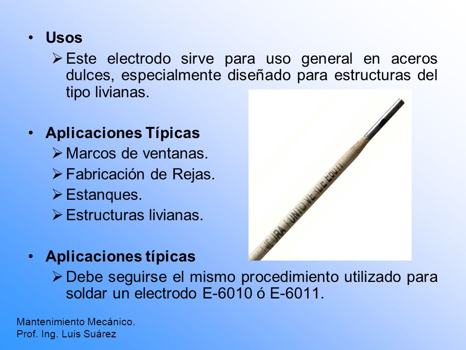 Usos Este electrodo sirve para uso general en aceros dulces, especialmente diseñado para estructuras del tipo livianas.