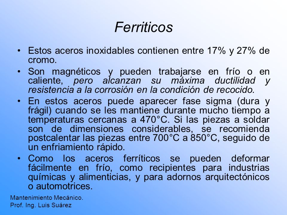 Ferriticos Estos aceros inoxidables contienen entre 17% y 27% de cromo.