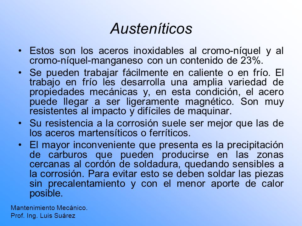 Austeníticos Estos son los aceros inoxidables al cromo-níquel y al cromo-níquel-manganeso con un contenido de 23%.