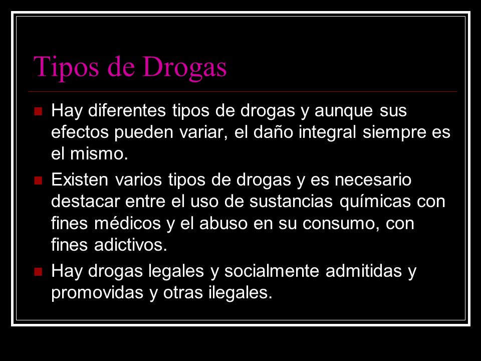 Tipos de Drogas Hay diferentes tipos de drogas y aunque sus efectos pueden variar, el daño integral siempre es el mismo.
